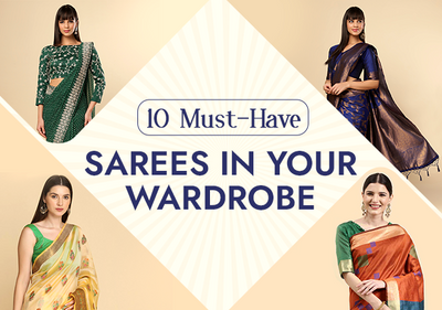 10 Must-Have Sarees in Your Wardrobe