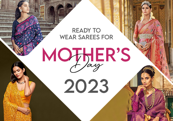 READY TO WEAR SAREES TO GIFT YOUR MOM ON THIS MOTHER’S DAY 2023