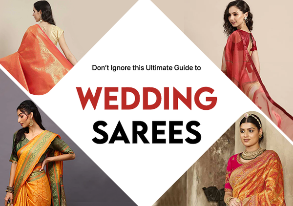 Don’t Ignore this Ultimate Guide to  WEDDING SAREES